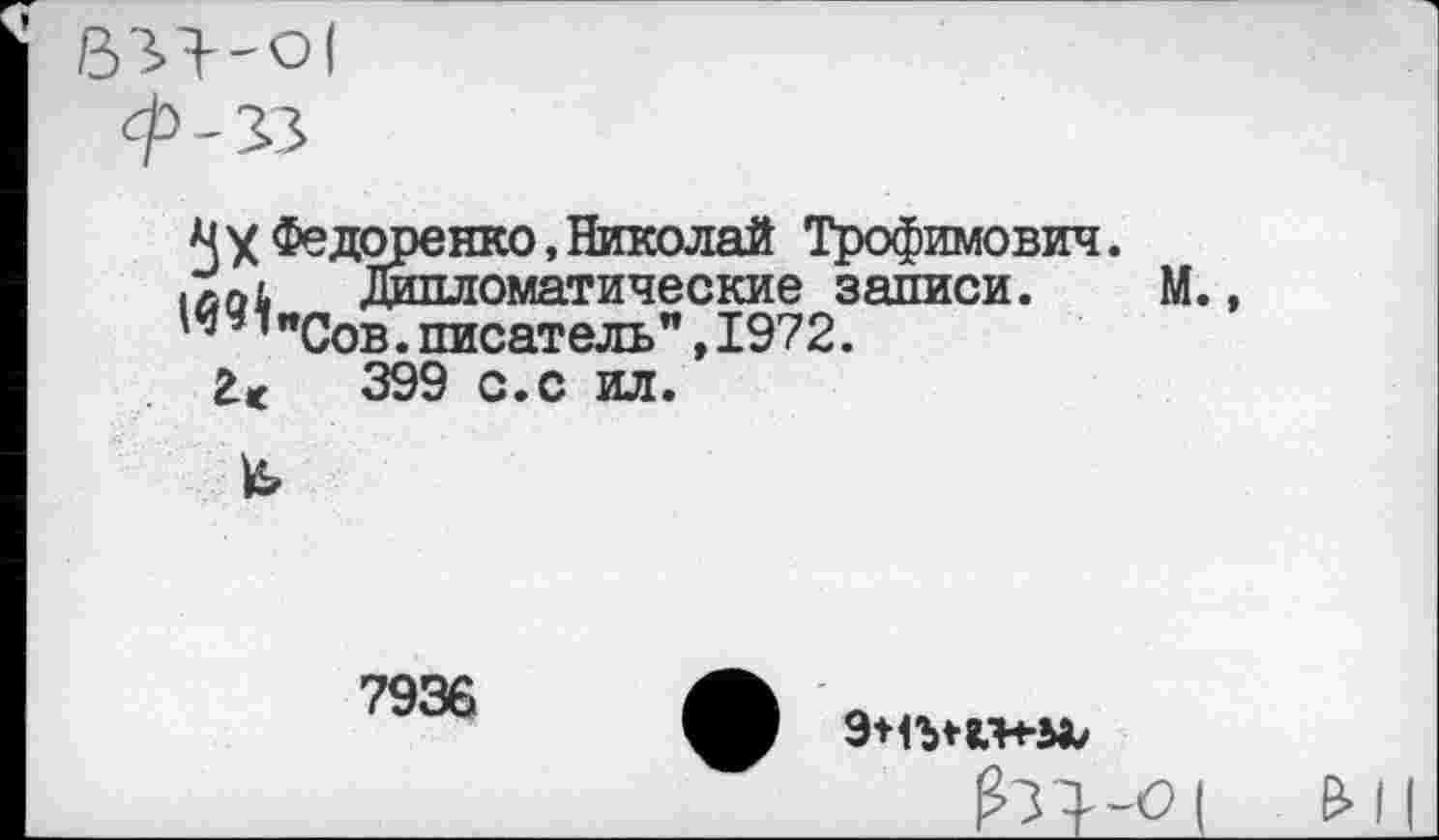 ﻿-33
Фе Доренко, Николай Трофимович.
.дОь Дипломатические записи. М., ’"Сов.писатель",1972.
399 с.с ил.
и*
7936
^31-0 I